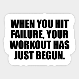 When you hit failure, your workout has just begun Sticker